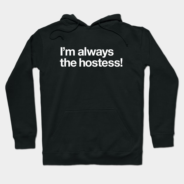 I'm always the hostess! Hoodie by Popvetica